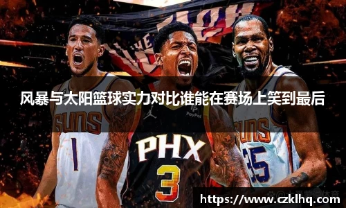 风暴与太阳篮球实力对比谁能在赛场上笑到最后